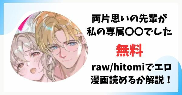 両片思いの先輩が私の専属〇〇でした無料raw/hitomiでエロ漫画読めるか解説！