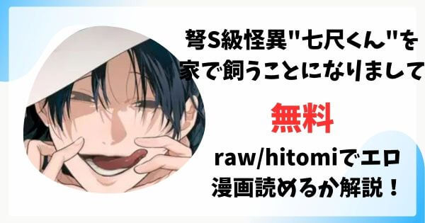 弩S級怪異"七尺くん"を家で飼うことになりまして無料raw/hitomiでエロ漫画読めるか解説！